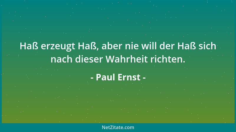 Paul Ernst - Haß erzeugt Haß, aber nie will der Haß sich nach dieser Wahrheit richten....