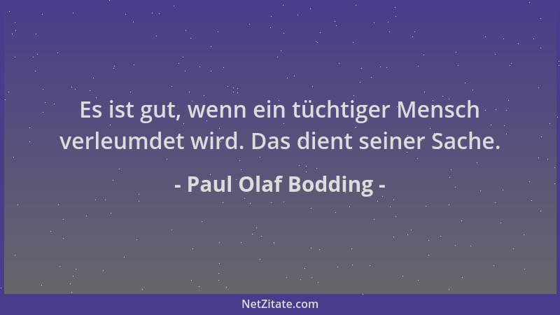 Paul Olaf Bodding - Es ist gut, wenn ein tüchtiger Mensch verleumdet wird. Das dient seiner Sache....