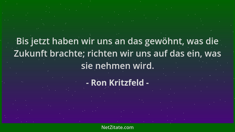 Ron Kritzfeld - Bis jetzt haben wir uns an das gewöhnt, was die Zukunft brachte; richten wir uns auf das ein, was sie nehme...