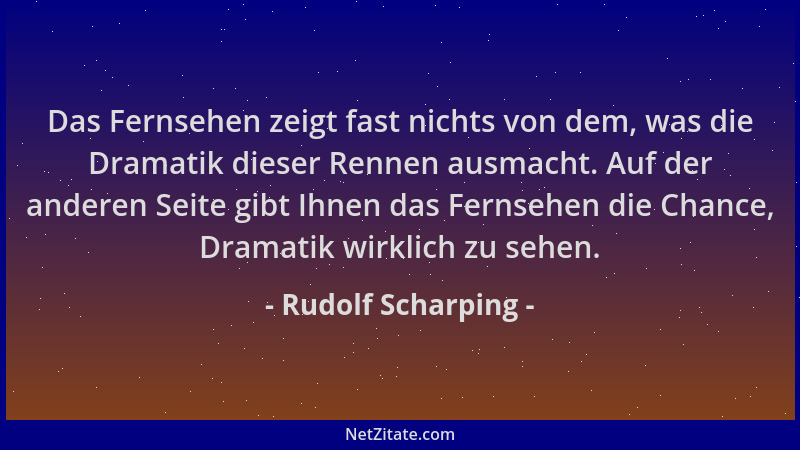 Rudolf Scharping - Das Fernsehen zeigt fast nichts von dem, was die Dramatik dieser Rennen ausmacht. Auf der anderen Seite...