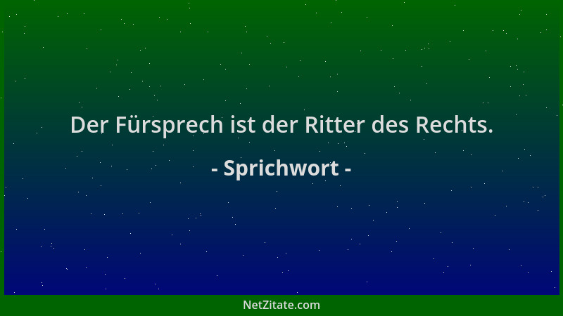 Sprichwort - Der Fürsprech ist der Ritter des Rechts....