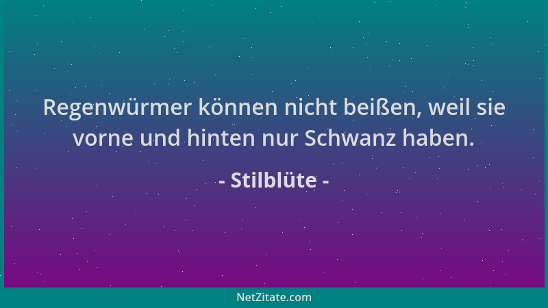 Stilblüte - Regenwürmer können nicht beißen, weil sie vorne und hinten nur Schwanz haben....