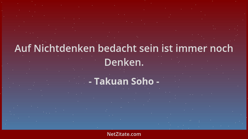 Takuan Soho - Auf Nichtdenken bedacht sein ist immer noch Denken....