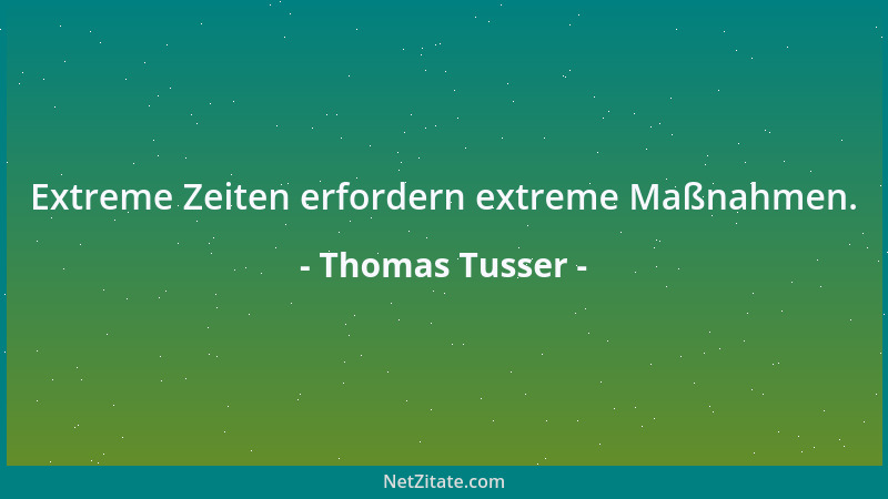 Thomas Tusser - Extreme Zeiten erfordern extreme Maßnahmen....