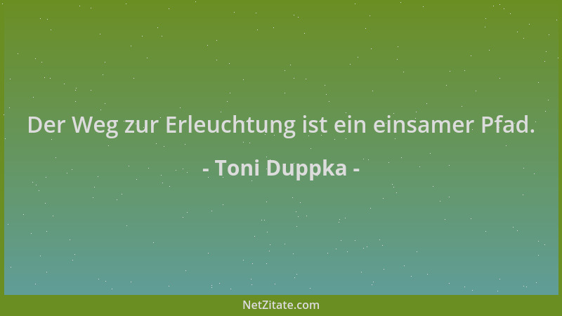Toni Duppka - Der Weg zur Erleuchtung ist ein einsamer Pfad....