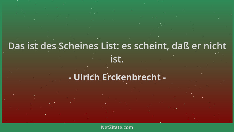 Ulrich Erckenbrecht - Das ist des Scheines List: es scheint, daß er nicht ist....