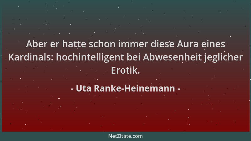 Uta Ranke-Heinemann - Aber er hatte schon immer diese Aura eines Kardinals: hochintelligent bei Abwesenheit jeglicher Eroti...
