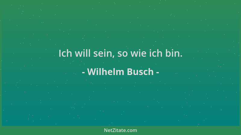 Wilhelm Busch - Ich will sein, so wie ich bin....