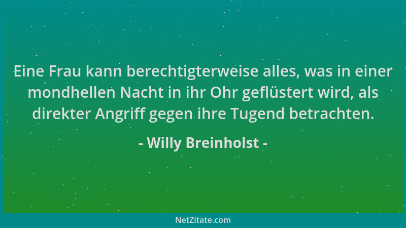 Willy Breinholst - Eine Frau kann berechtigterweise alles, was in einer mondhellen Nacht in ihr Ohr geflüstert wird, als di...
