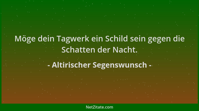 Altirischer Segenswunsch - Möge dein Tagwerk ein Schild sein gegen die Schatten der Nacht....