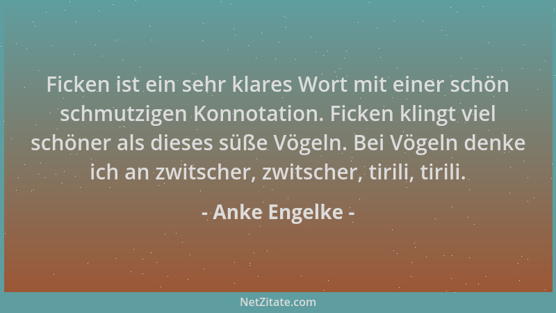 Anke Engelke - Ficken ist ein sehr klares Wort mit einer schön schmutzigen Konnotation. Ficken klingt viel schöner als dies...