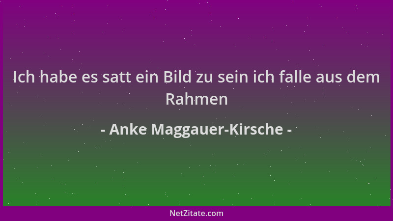 Anke Maggauer-Kirsche - Ich habe es satt ein Bild zu sein ich falle aus dem Rahmen...