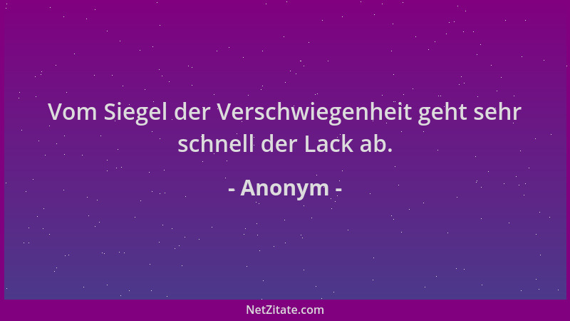 Anonym - Vom Siegel der Verschwiegenheit geht sehr schnell der Lack ab....
