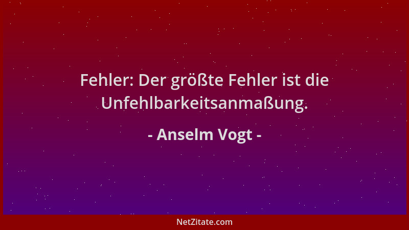 Anselm Vogt - Fehler: Der größte Fehler ist die Unfehlbarkeitsanmaßung....