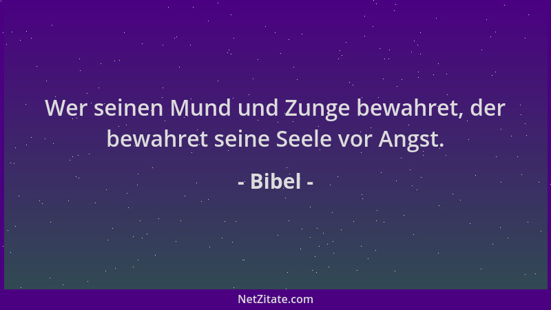 Bibel - Wer seinen Mund und Zunge bewahret, der bewahret seine Seele vor Angst....