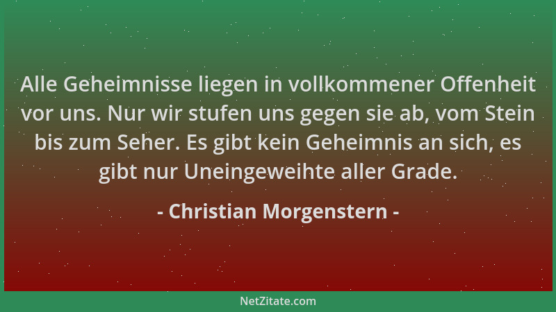 Christian Morgenstern - Alle Geheimnisse liegen in vollkommener Offenheit vor uns. Nur wir stufen uns gegen sie ab, vom Ste...