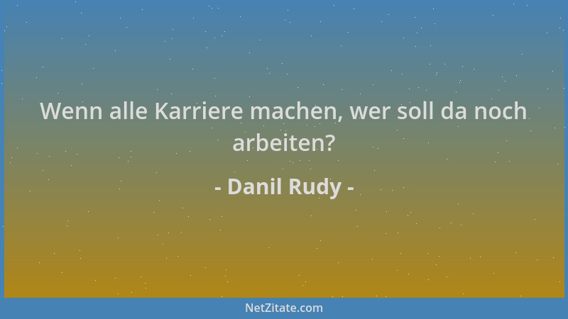 Danil Rudy - Wenn alle Karriere machen, wer soll da noch arbeiten?...