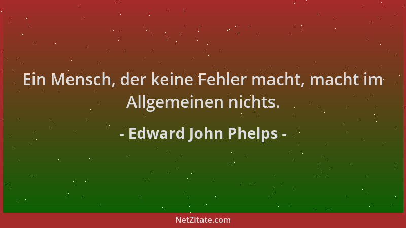 Edward John Phelps - Ein Mensch, der keine Fehler macht, macht im Allgemeinen nichts....