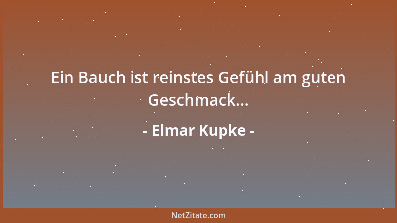 Elmar Kupke - Ein Bauch ist reinstes Gefühl am guten Geschmack......