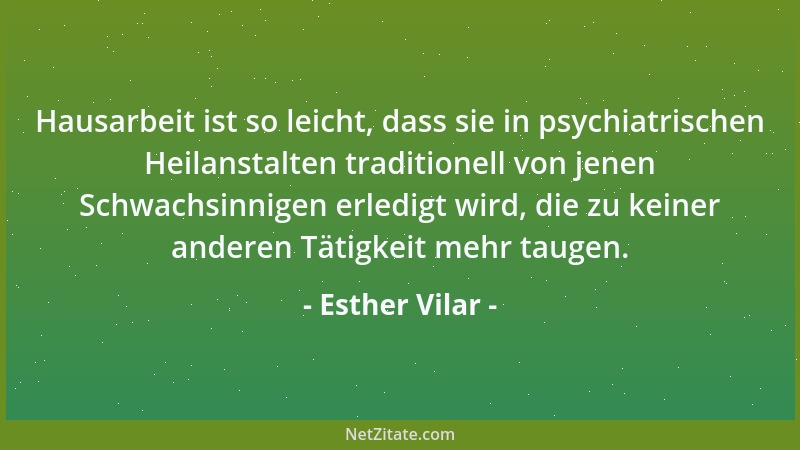 Esther Vilar - Hausarbeit ist so leicht, dass sie in psychiatrischen Heilanstalten traditionell von jenen Schwachsinnigen e...