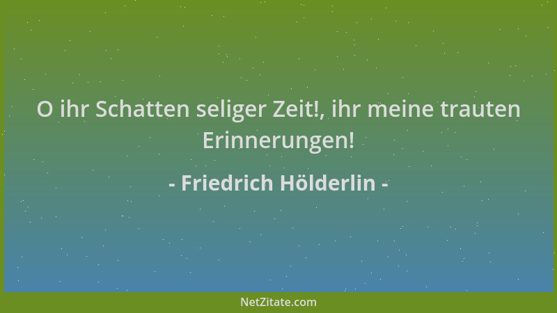 Friedrich Hölderlin - O ihr Schatten seliger Zeit!, ihr meine trauten Erinnerungen!...