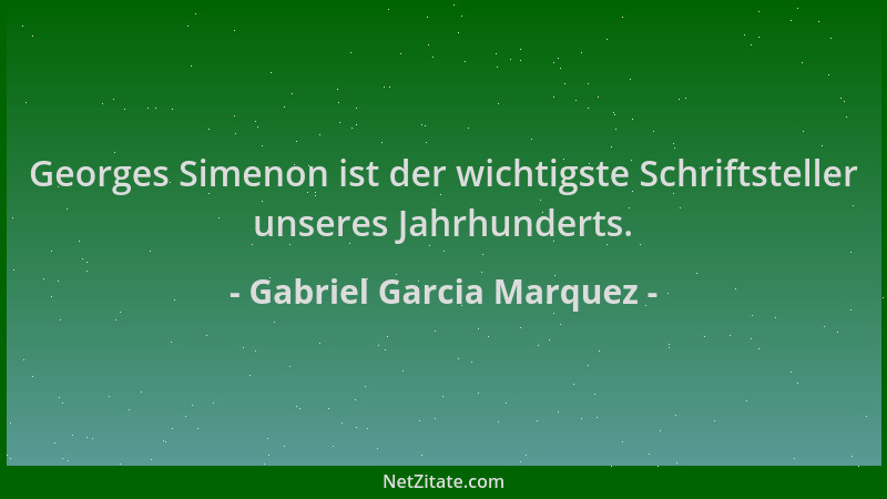 Gabriel Garcia Marquez - Georges Simenon ist der wichtigste Schriftsteller unseres Jahrhunderts....