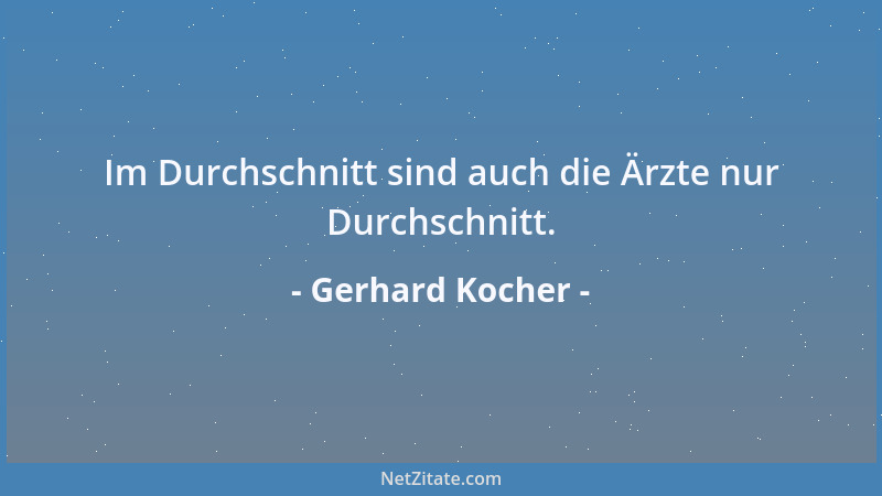 Gerhard Kocher - Im Durchschnitt sind auch die Ärzte nur Durchschnitt....