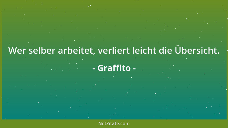 Graffito - Wer selber arbeitet, verliert leicht die Übersicht....