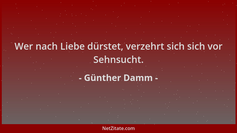 Günther Damm - Wer nach Liebe dürstet, verzehrt sich sich vor Sehnsucht....