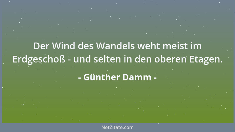 Günther Damm - Der Wind des Wandels weht meist im Erdgeschoß - und selten in den oberen Etagen....