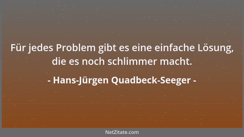 Hans-Jürgen Quadbeck-Seeger - Für jedes Problem gibt es eine einfache Lösung, die es noch schlimmer macht....