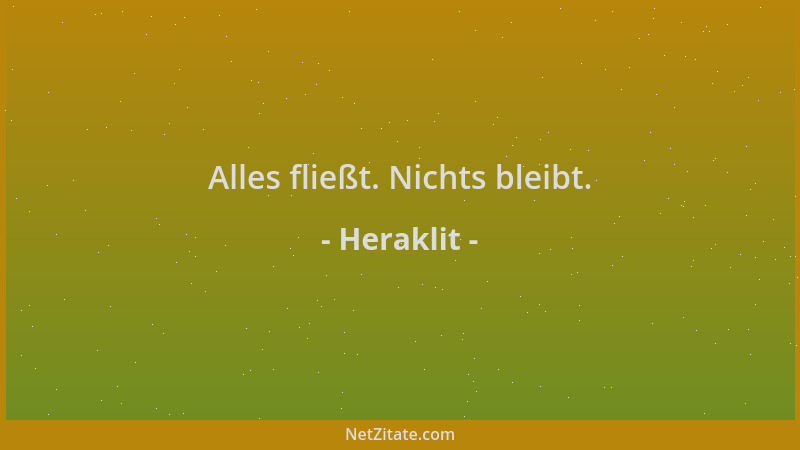 Heraklit - Alles fließt. Nichts bleibt....