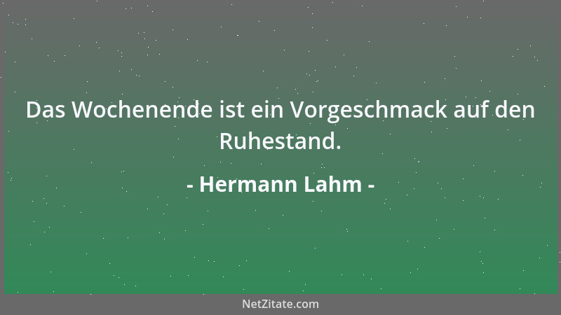 Hermann Lahm - Das Wochenende ist ein Vorgeschmack auf den Ruhestand....