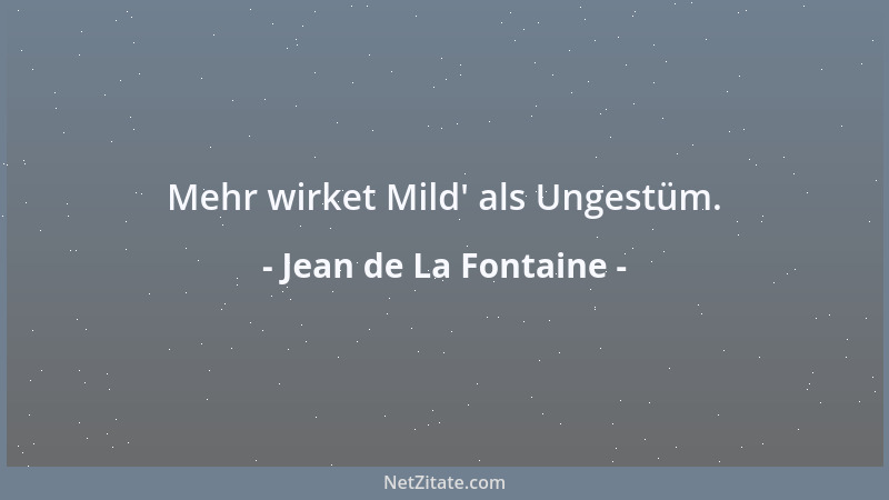 Jean de La Fontaine - Mehr wirket Mild ' als Ungestüm....