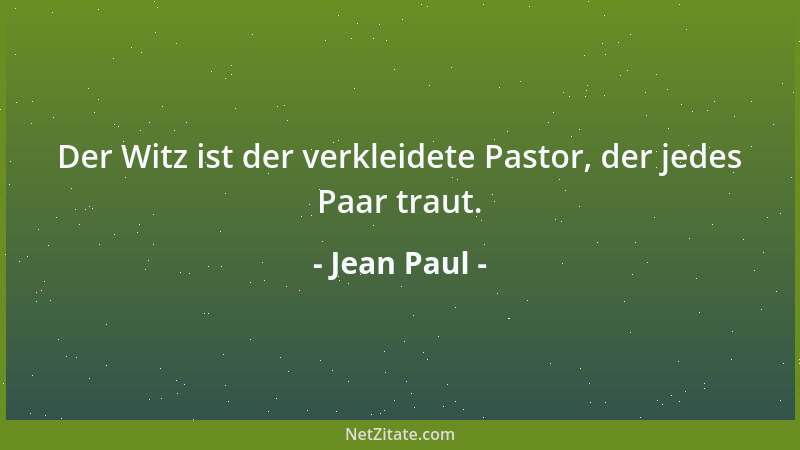Jean Paul - Der Witz ist der verkleidete Pastor, der jedes Paar traut....