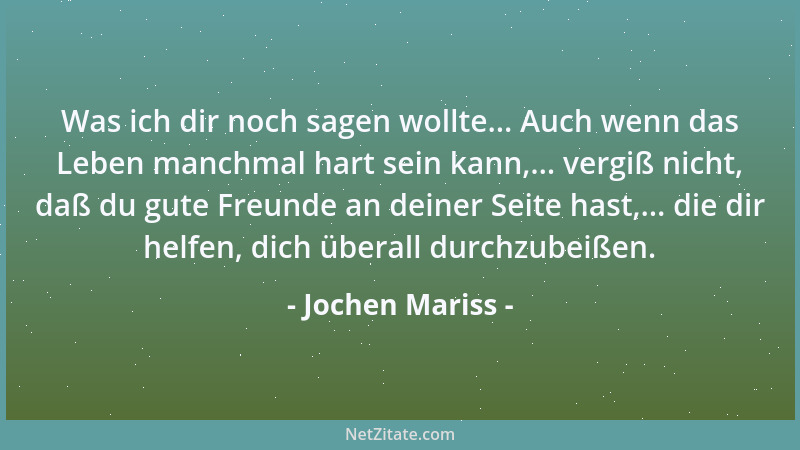 Jochen Mariss - Was ich dir noch sagen wollte... Auch wenn das Leben manchmal hart sein kann,... vergiß nicht, daß du gute...