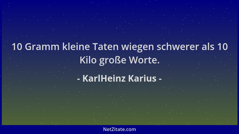 KarlHeinz Karius - 10 Gramm kleine Taten wiegen schwerer als 10 Kilo große Worte....