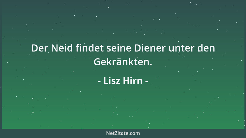 Lisz Hirn - Der Neid findet seine Diener unter den Gekränkten....