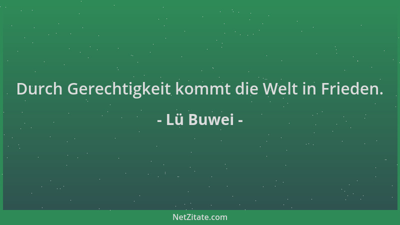 Lü Buwei - Durch Gerechtigkeit kommt die Welt in Frieden....