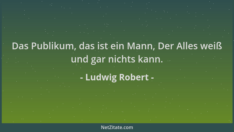 Ludwig Robert - Das Publikum, das ist ein Mann, Der Alles weiß und gar nichts kann....