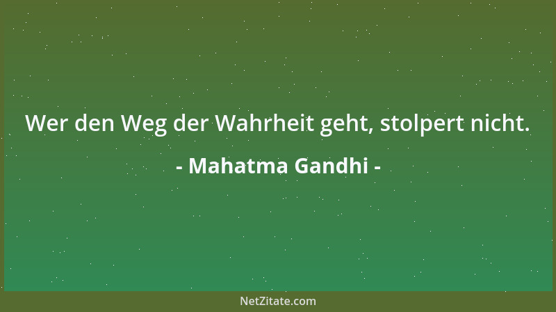Mahatma Gandhi - Wer den Weg der Wahrheit geht, stolpert nicht....