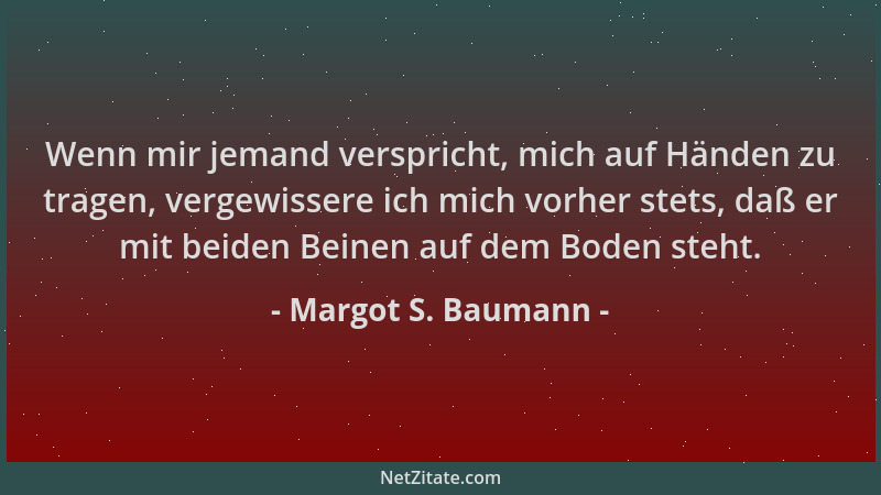 Margot S. Baumann - Wenn mir jemand verspricht, mich auf Händen zu tragen, vergewissere ich mich vorher stets, daß er mit b...