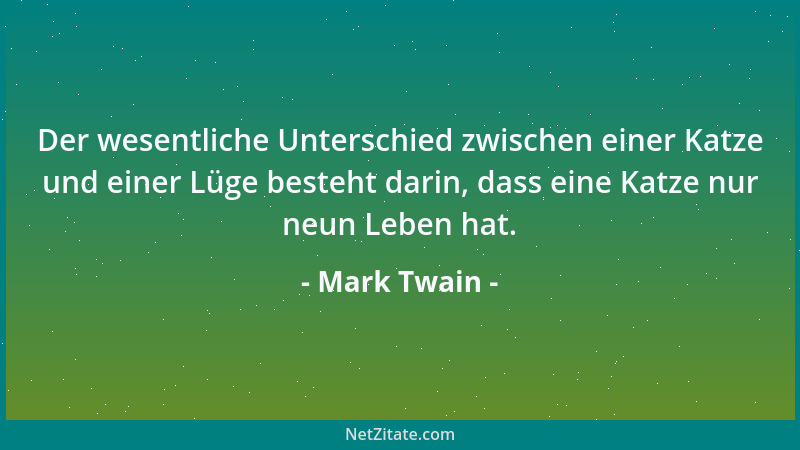 Mark Twain - Der wesentliche Unterschied zwischen einer Katze und einer Lüge besteht darin, dass eine Katze nur neun Leben...