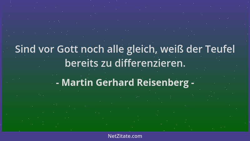 Martin Gerhard Reisenberg - Sind vor Gott noch alle gleich, weiß der Teufel bereits zu differenzieren....
