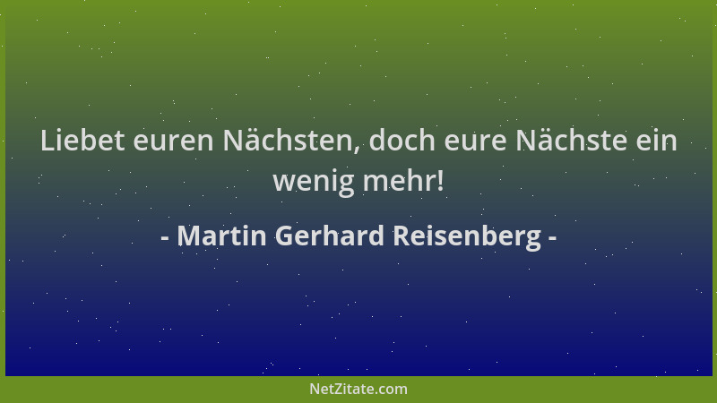 Martin Gerhard Reisenberg - Liebet euren Nächsten, doch eure Nächste ein wenig mehr!...