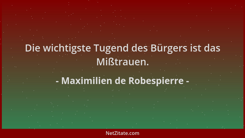 Maximilien de Robespierre - Die wichtigste Tugend des Bürgers ist das Mißtrauen....