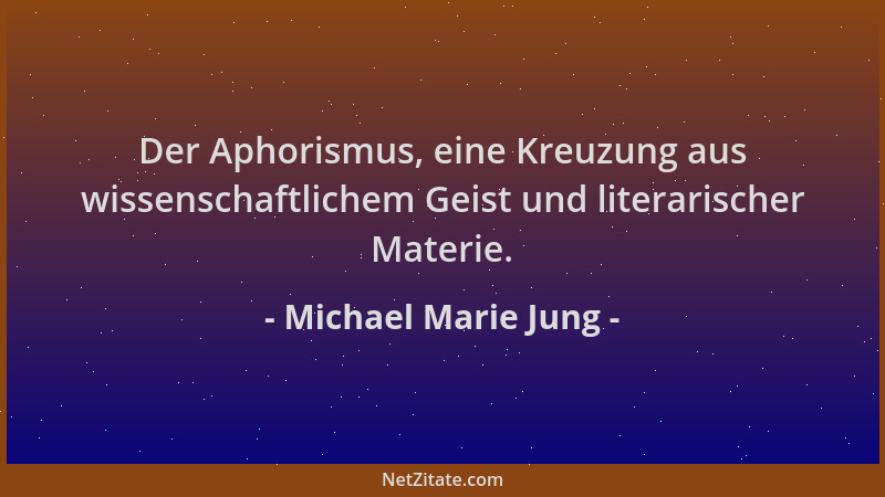 Michael Marie Jung - Der Aphorismus, eine Kreuzung aus wissenschaftlichem Geist und literarischer Materie....