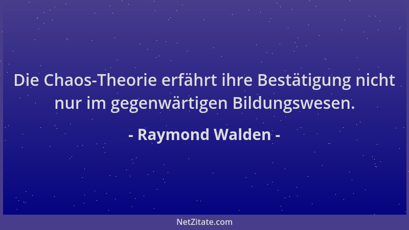 Raymond Walden - Die Chaos-Theorie erfährt ihre Bestätigung nicht nur im gegenwärtigen Bildungswesen....