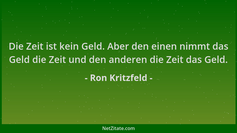 Ron Kritzfeld - Die Zeit ist kein Geld. Aber den einen nimmt das Geld die Zeit und den anderen die Zeit das Geld....
