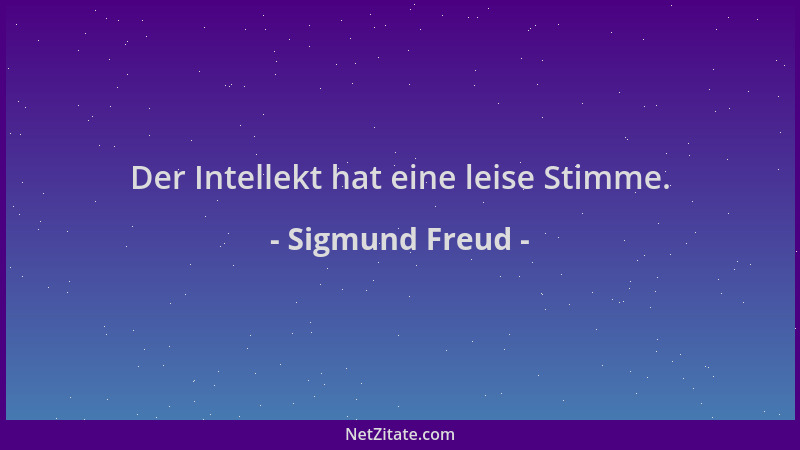 Sigmund Freud - Der Intellekt hat eine leise Stimme....